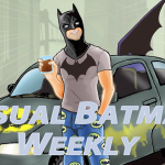 Casual Batman Weekly!