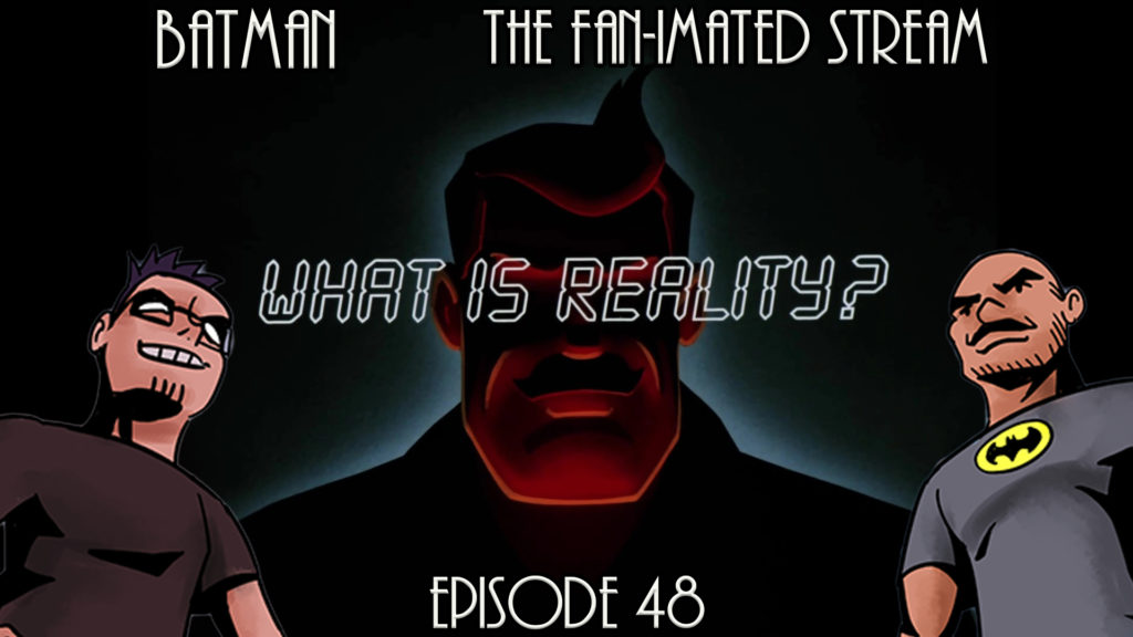 What Is Reality? | Batman The Fan-imated Stream | Episode 48 | Batman The Animated Series